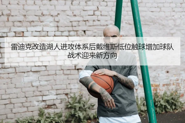 雷迪克改造湖人进攻体系后戴维斯低位触球增加球队战术迎来新方向